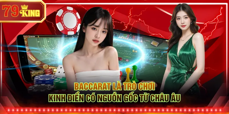 Baccarat là trò chơi kinh điển có nguồn gốc từ châu Âu