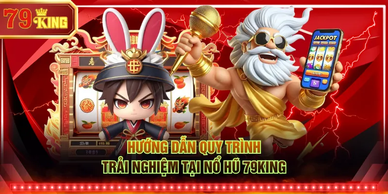 Hướng dẫn quy trình trải nghiệm tại Nổ Hũ 79KING