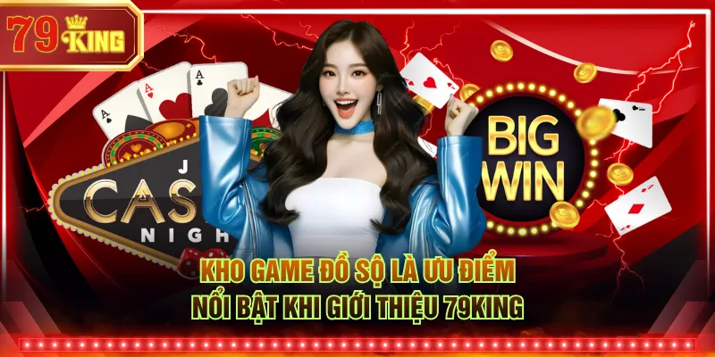 Kho game đồ sộ là ưu điểm nổi bật khi giới thiệu 79KING