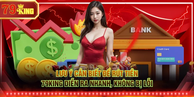 Lưu ý cần biết để rút tiền 79KING diễn ra nhanh, không bị lỗi
